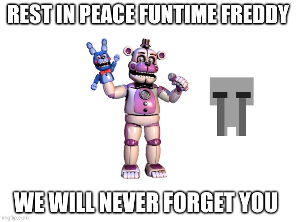 REST IN PEACE FUNTIME FREDDY; WE WILL NEVER FORGET YOU | made w/ Imgflip meme maker