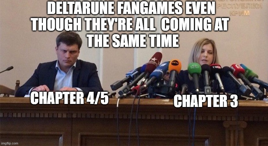 bruh | DELTARUNE FANGAMES EVEN
THOUGH THEY'RE ALL  COMING AT 
 THE SAME TIME; CHAPTER 4/5; CHAPTER 3 | image tagged in man and woman microphone | made w/ Imgflip meme maker