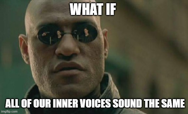 Matrix Morpheus | WHAT IF; ALL OF OUR INNER VOICES SOUND THE SAME | image tagged in memes,matrix morpheus | made w/ Imgflip meme maker