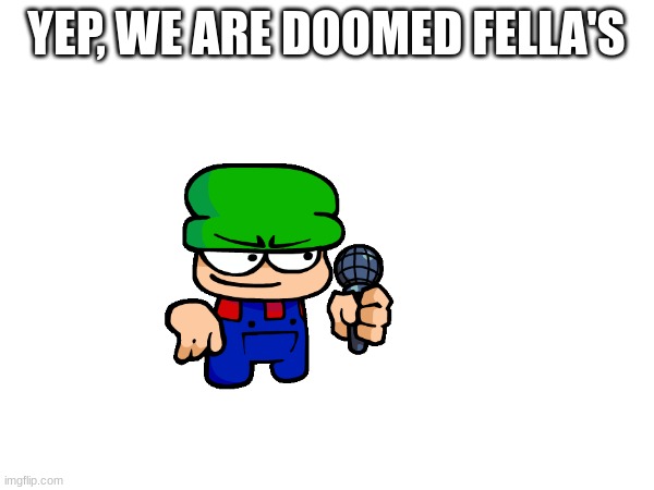 YEP, WE ARE DOOMED FELLA'S | made w/ Imgflip meme maker