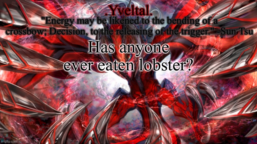 Also, let my face reveal die | Has anyone ever eaten lobster? | image tagged in yveltal announcement temp | made w/ Imgflip meme maker