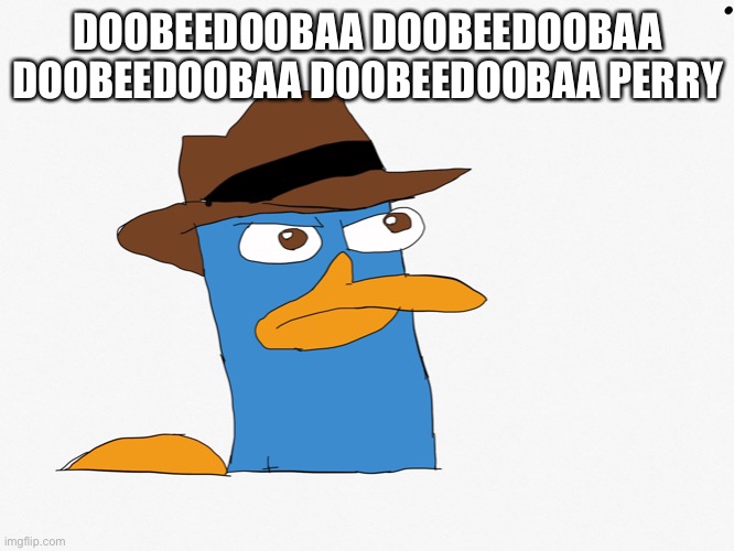 DOOBEEDOOBAA DOOBEEDOOBAA DOOBEEDOOBAA DOOBEEDOOBAA PERRY | made w/ Imgflip meme maker