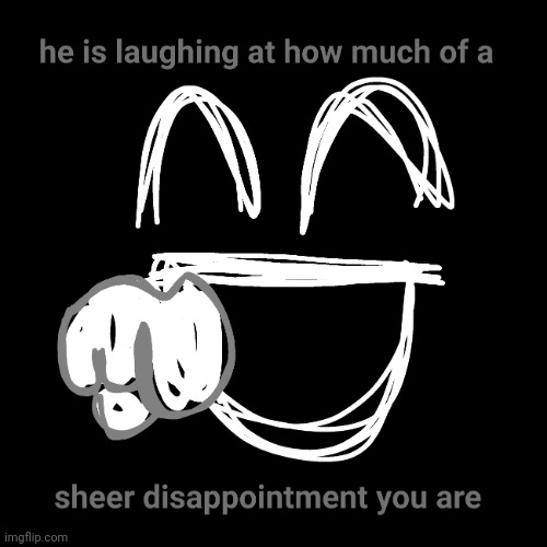 He is laughing at how much of a sheer disappointment you are | image tagged in he is laughing at how much of a sheer disappointment you are | made w/ Imgflip meme maker