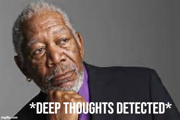 bruh | *DEEP THOUGHTS DETECTED* | image tagged in deep thoughts by morgan freeman | made w/ Imgflip meme maker