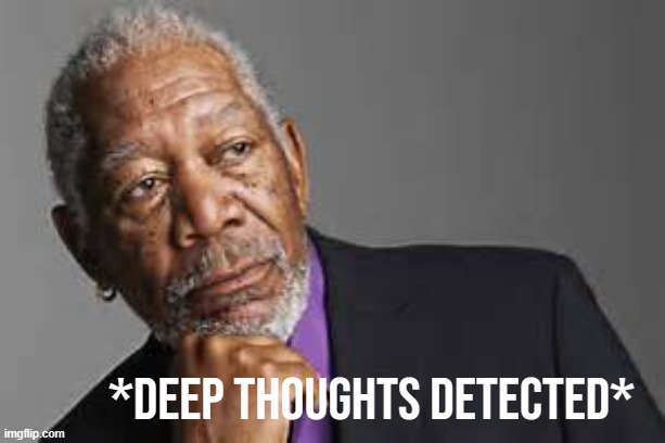 Morgan Freeman deep thoughts detected | image tagged in morgan freeman deep thoughts detected | made w/ Imgflip meme maker