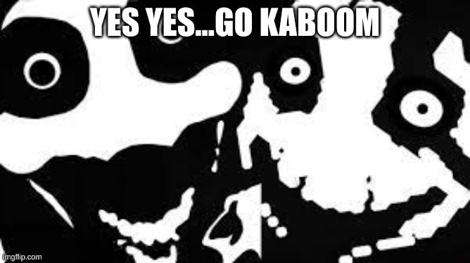 Collab Level | YES YES...GO KABOOM | image tagged in collab level | made w/ Imgflip meme maker