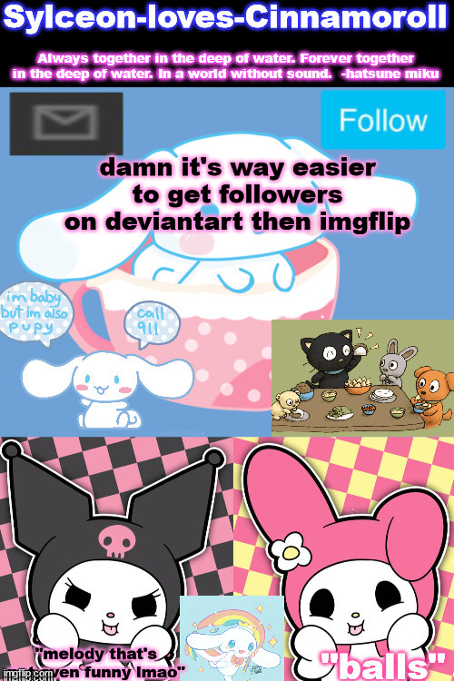 damn it's way easier to get followers on deviantart then imgflip | image tagged in sylc's sanrio temp | made w/ Imgflip meme maker