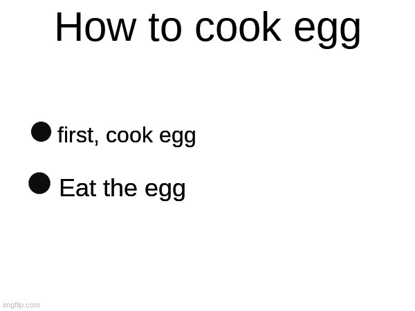 How to cook egg; first, cook egg; Eat the egg | made w/ Imgflip meme maker