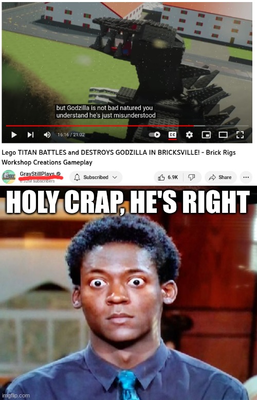 Graystillplays understands Godzilla too, holy crap | HOLY CRAP, HE'S RIGHT | image tagged in holy crap eyes,godzilla,graystillplays | made w/ Imgflip meme maker