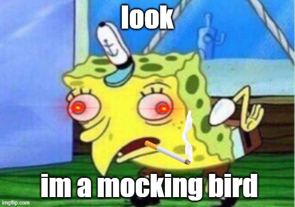 Mocking Spongebob | look; im a mocking bird | image tagged in memes,mocking spongebob | made w/ Imgflip meme maker