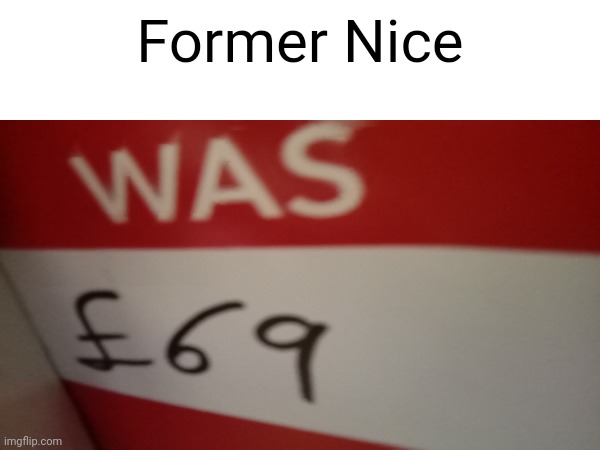 Nice before childish | Former Nice | image tagged in memes,69,nice,lol,funny | made w/ Imgflip meme maker