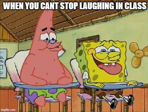 Patrick spongebob boating school | WHEN YOU CANT STOP LAUGHING IN CLASS | image tagged in patrick spongebob boating school | made w/ Imgflip meme maker