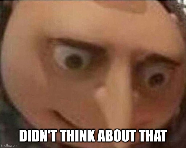 gru meme | DIDN'T THINK ABOUT THAT | image tagged in gru meme | made w/ Imgflip meme maker