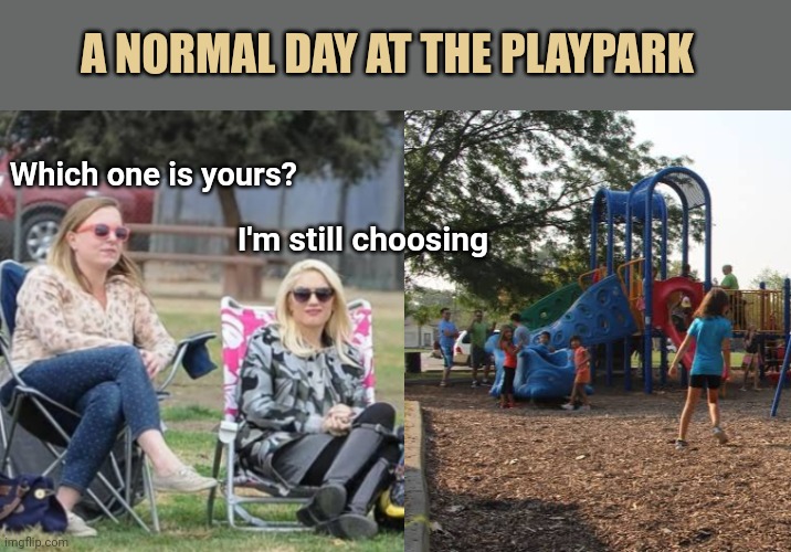 Choosing your Kid | A NORMAL DAY AT THE PLAYPARK; Which one is yours? I'm still choosing | image tagged in kids,playpark,abduction | made w/ Imgflip meme maker