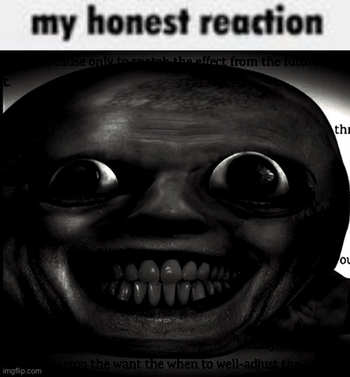 image tagged in my honest reaction,creepy dark face | made w/ Imgflip meme maker