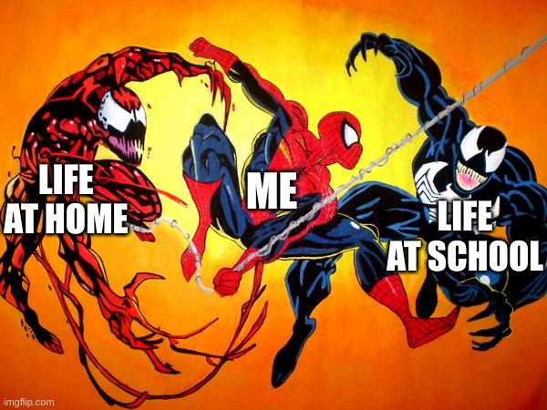 life for me is not too hot rn | LIFE AT HOME; ME; LIFE AT SCHOOL | image tagged in venom and carnage and spidey | made w/ Imgflip meme maker