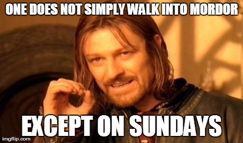 One Does Not Simply | ONE DOES NOT SIMPLY WALK INTO MORDOR EXCEPT ON SUNDAYS | image tagged in memes,one does not simply | made w/ Imgflip meme maker