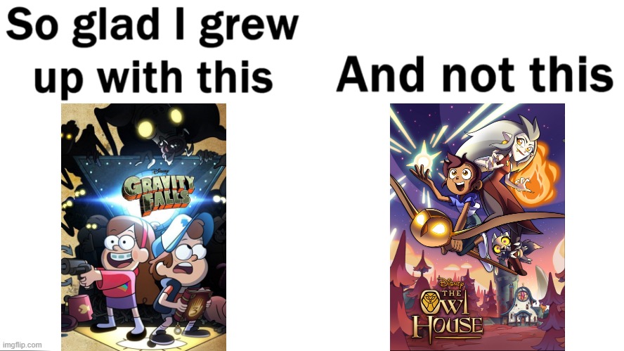 So glad i grew up with this | image tagged in so glad i grew up with this,memes,funny,gravity falls,the owl house | made w/ Imgflip meme maker