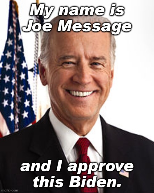 Joe message | My name is Joe Message; and I approve this Biden. | image tagged in memes,joe biden | made w/ Imgflip meme maker