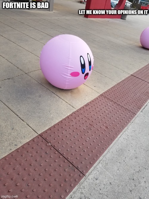 please let me know | LET ME KNOW YOUR OPINIONS ON IT; FORTNITE IS BAD | image tagged in kirby ballard cover | made w/ Imgflip meme maker
