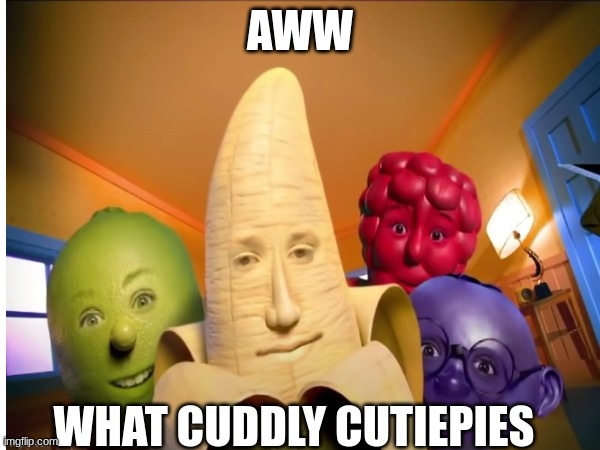 WTF Fruit ganf | AWW; WHAT CUDDLY CUTIEPIES | image tagged in cursed image | made w/ Imgflip meme maker