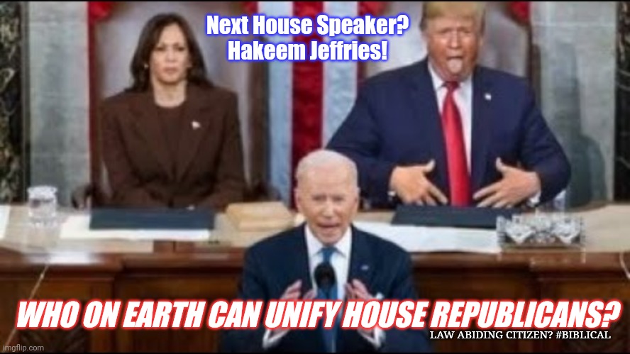 DC Having that Come to Jesus Meeting? #EPIPHANY | Next House Speaker? Hakeem Jeffries! WHO ON EARTH CAN UNIFY HOUSE REPUBLICANS? LAW ABIDING CITIZEN? #BIBLICAL | image tagged in speaker trump,donald trump,maga,the great awakening,usa,winning | made w/ Imgflip meme maker