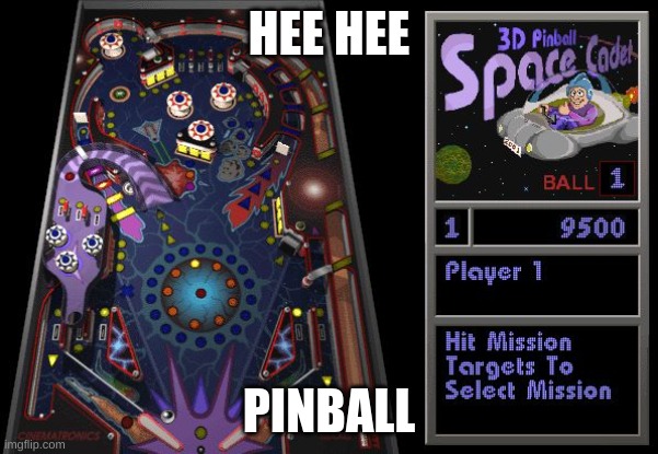 pinball | HEE HEE; PINBALL | image tagged in pinball | made w/ Imgflip meme maker
