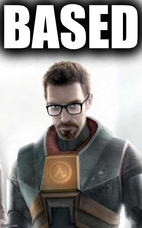 Gordon Freeman | BASED | image tagged in gordon freeman | made w/ Imgflip meme maker