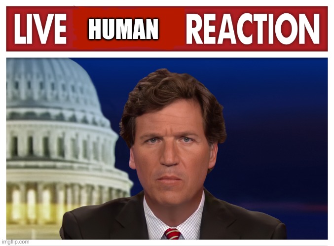 LIVE         REACTION | HUMAN | image tagged in live reaction | made w/ Imgflip meme maker