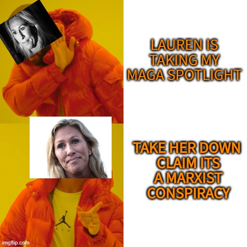 Drake Hotline Bling Meme | LAUREN IS TAKING MY MAGA SPOTLIGHT TAKE HER DOWN 

CLAIM ITS A MARXIST CONSPIRACY | image tagged in memes,drake hotline bling | made w/ Imgflip meme maker