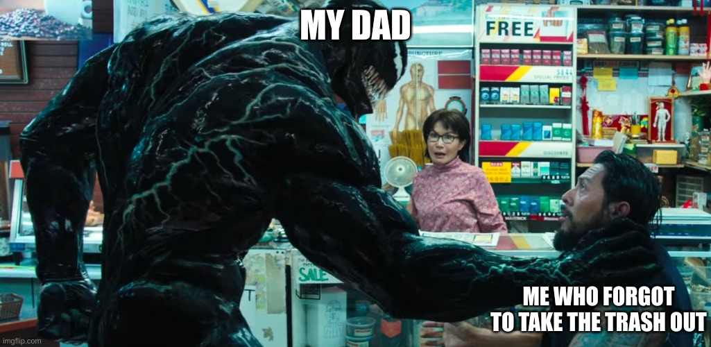 RUN | MY DAD; ME WHO FORGOT TO TAKE THE TRASH OUT | image tagged in venom,run | made w/ Imgflip meme maker