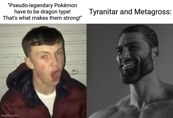 Average Enjoyer meme | "Pseudo-legendary Pokémon have to be dragon type! That's what makes them strong!"; Tyranitar and Metagross: | image tagged in average enjoyer meme | made w/ Imgflip meme maker