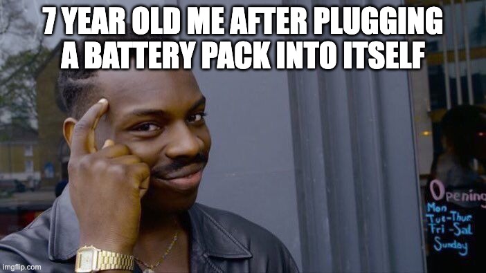 7 year old me after plugging a battery pack into itself | 7 YEAR OLD ME AFTER PLUGGING A BATTERY PACK INTO ITSELF | image tagged in memes,roll safe think about it | made w/ Imgflip meme maker