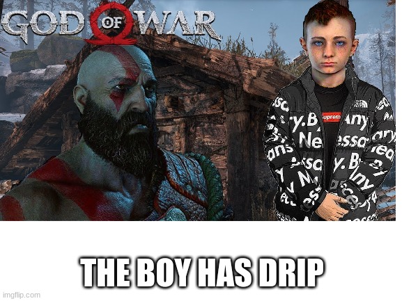 Atreus with the drip | THE BOY HAS DRIP | image tagged in boy | made w/ Imgflip meme maker