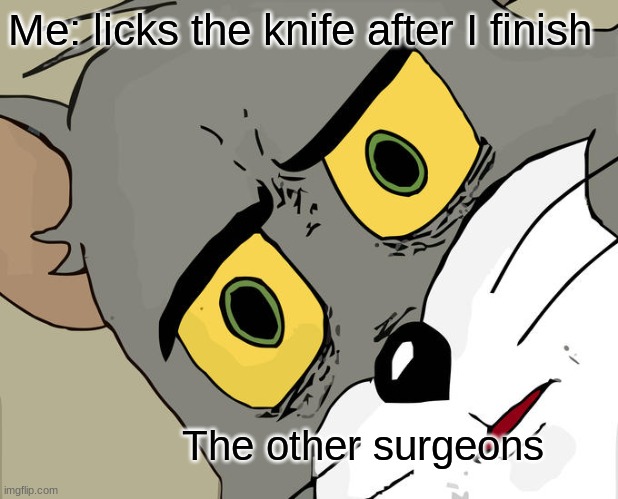 Unsettled Tom Meme | Me: licks the knife after I finish; The other surgeons | image tagged in memes,unsettled tom | made w/ Imgflip meme maker