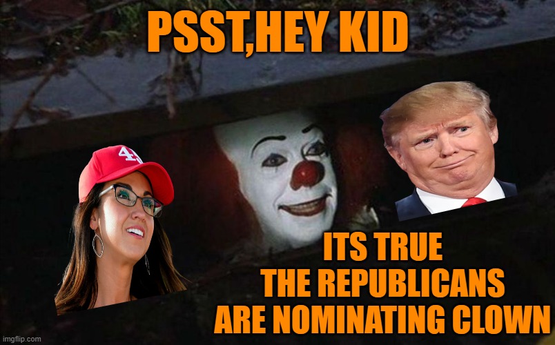 Clown in sewer | PSST,HEY KID ITS TRUE 
THE REPUBLICANS ARE NOMINATING CLOWN | image tagged in clown in sewer | made w/ Imgflip meme maker