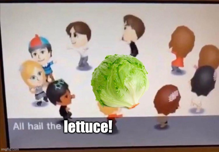 All hail the lettuce! | lettuce! | image tagged in all hail the garlic,lettuce,memes,funny | made w/ Imgflip meme maker