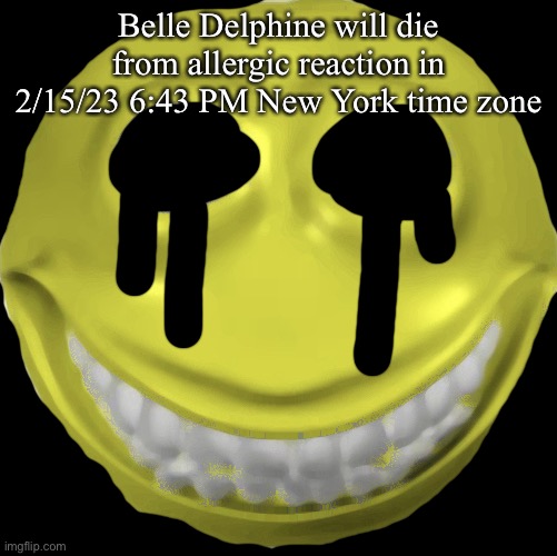 Clock is ticking | Belle Delphine will die from allergic reaction in 2/15/23 6:43 PM New York time zone | image tagged in cursed emoji | made w/ Imgflip meme maker