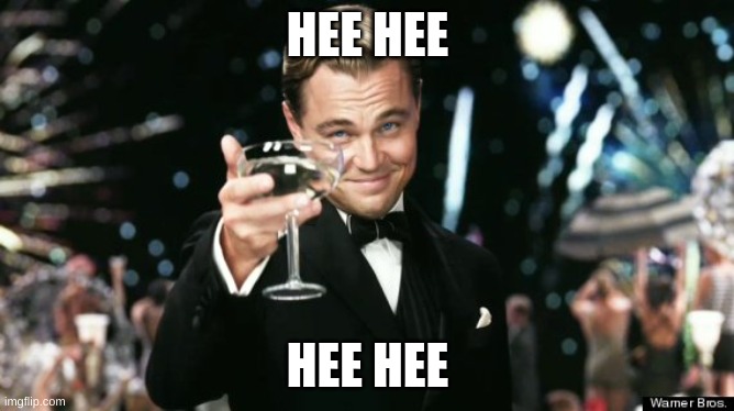 hee hee | HEE HEE; HEE HEE | image tagged in leo decaprio tee-hee | made w/ Imgflip meme maker