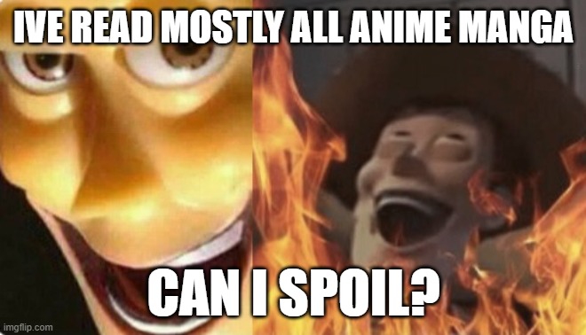 Satanic woody (no spacing) | IVE READ MOSTLY ALL ANIME MANGA; CAN I SPOIL? | image tagged in satanic woody no spacing | made w/ Imgflip meme maker