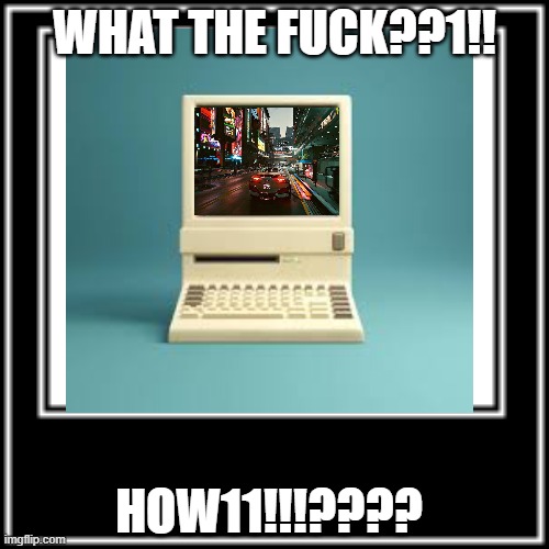 THIS COMPUTER IS INSANE!!!! | WHAT THE FUCK??1!! HOW11!!!???? | made w/ Imgflip meme maker
