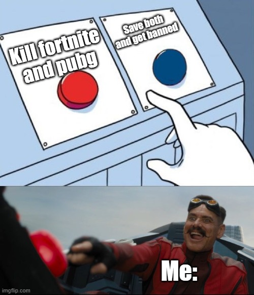 Robotnik Button | Kill fortnite and pubg Save both and get banned Me: | image tagged in robotnik button | made w/ Imgflip meme maker