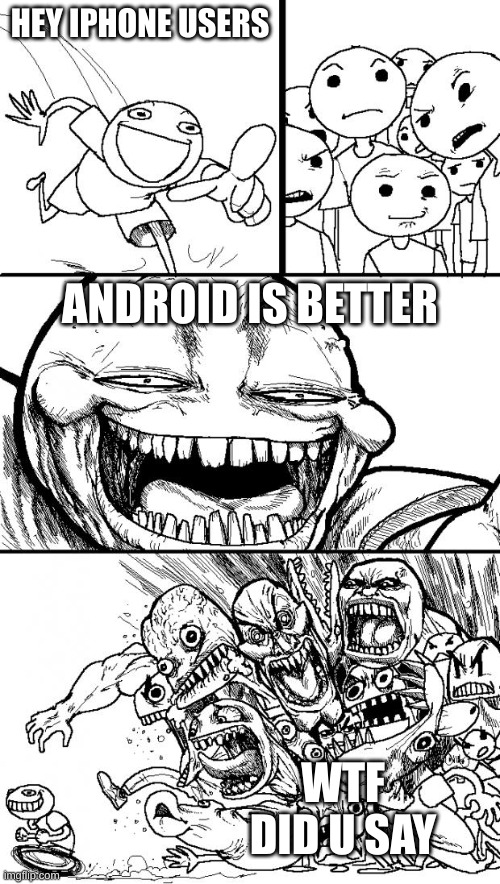 Hey Internet | HEY IPHONE USERS; ANDROID IS BETTER; WTF DID U SAY | image tagged in memes,hey internet | made w/ Imgflip meme maker