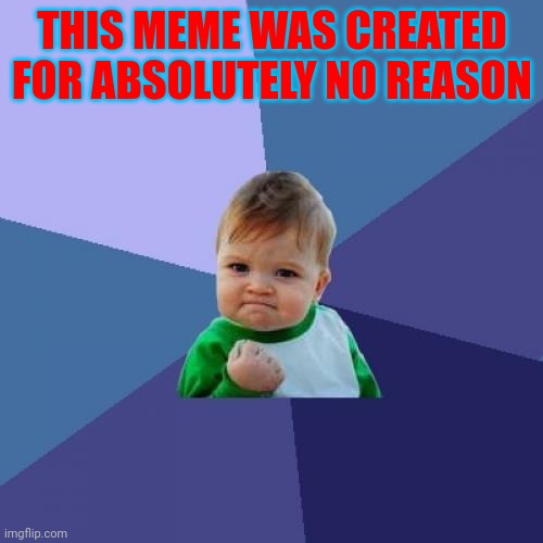 WARNING:
you're fat | THIS MEME WAS CREATED FOR ABSOLUTELY NO REASON | image tagged in memes,success kid | made w/ Imgflip meme maker