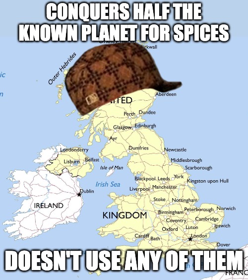 Just splash salt and vinegar on it! | CONQUERS HALF THE KNOWN PLANET FOR SPICES; DOESN'T USE ANY OF THEM | image tagged in spice,history,history memes,england | made w/ Imgflip meme maker
