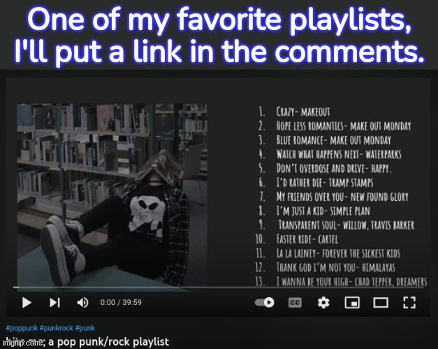 One of my favorite playlists, I'll put a link in the comments. | made w/ Imgflip meme maker