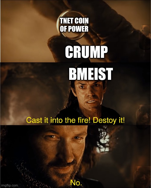cast it into the fire | TNET COIN OF POWER; CRUMP; BMEIST | image tagged in cast it into the fire | made w/ Imgflip meme maker