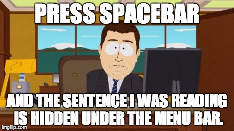 Aaaaand Its Gone | PRESS SPACEBAR AND THE SENTENCE I WAS READING IS HIDDEN UNDER THE MENU BAR. | image tagged in memes,aaaaand its gone | made w/ Imgflip meme maker