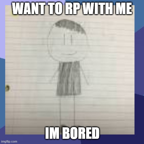 anybody? just follow me and we can in memechat | WANT TO RP WITH ME; IM BORED | made w/ Imgflip meme maker