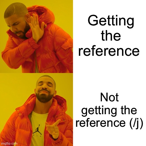 Drake Hotline Bling Meme | Getting the reference; Not getting the reference (/j) | image tagged in memes,drake hotline bling | made w/ Imgflip meme maker